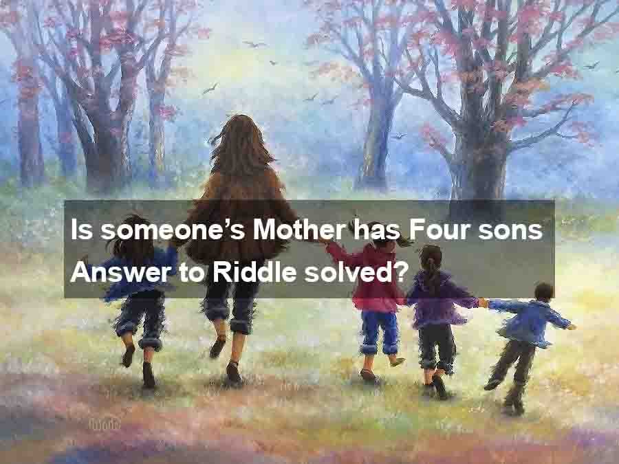 Is someone’s Mother has Four sons Answer to Riddle solved? 