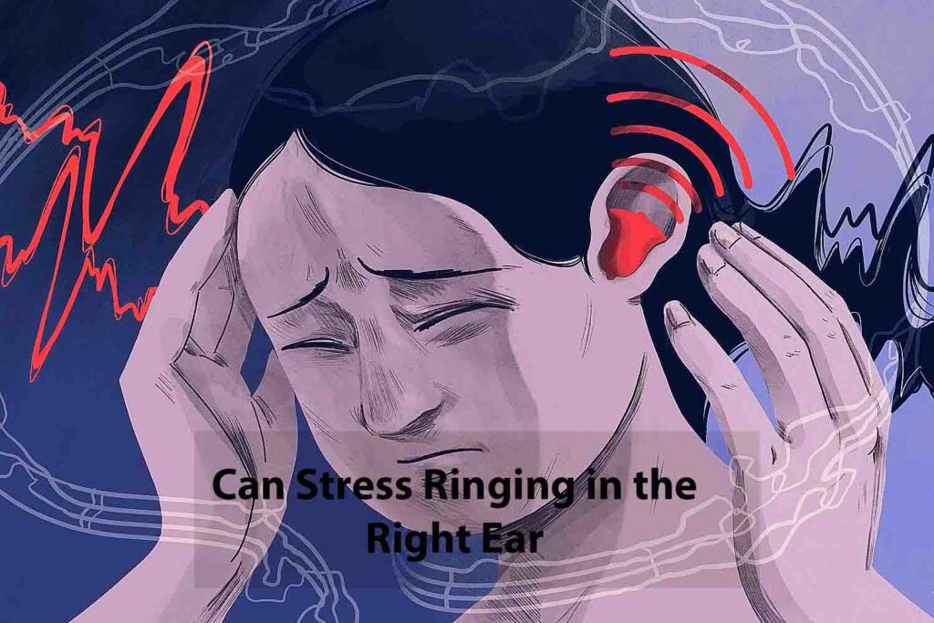 Can stress Cause ringing in the Right Ear?