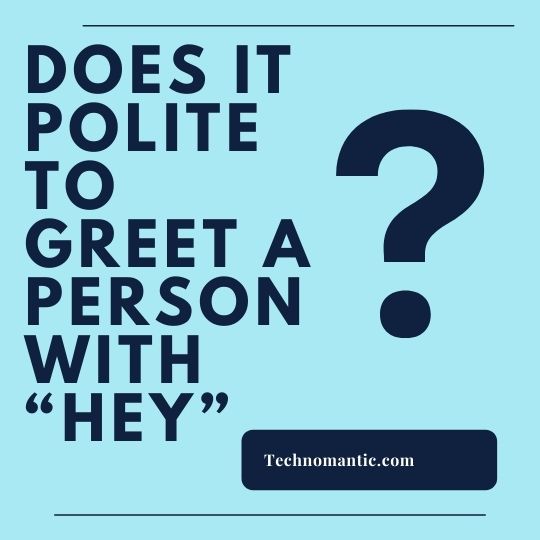 Does it polite to greet a person with “hey”?