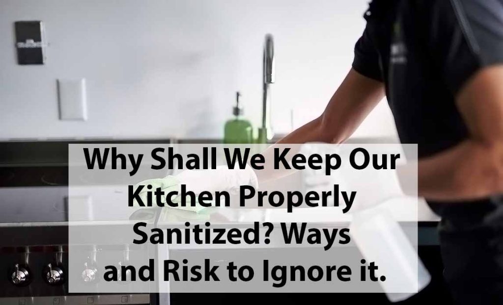 Why Shall We Keep Our Kitchen Properly Sanitized Ways and Risk to Ignore it