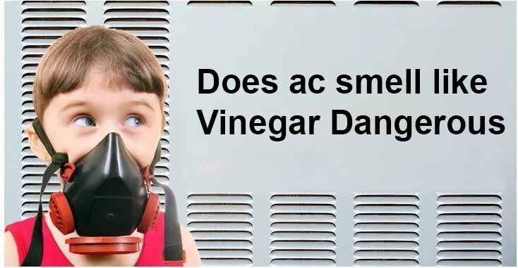 Does ac smell like Vinegar Dangerous
