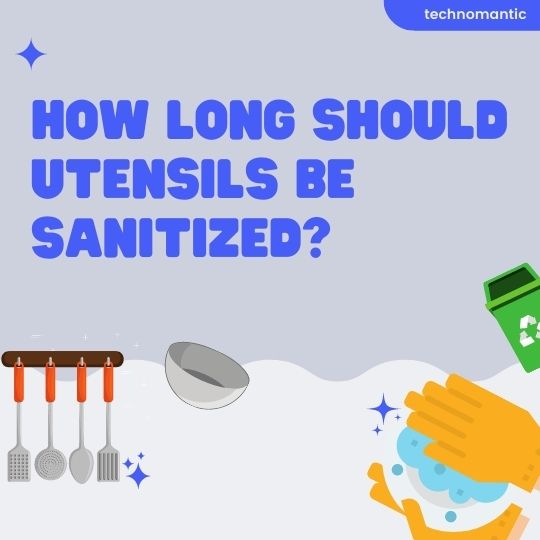 How long should Utensils be Sanitized?