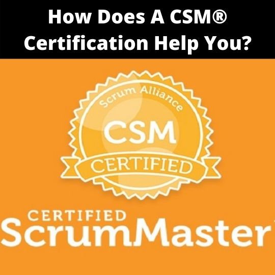 How Does A CSM® Certification Help You?