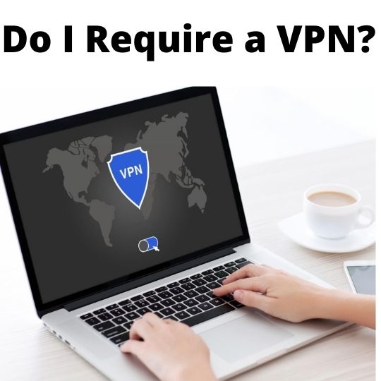 Do I Require a VPN?
