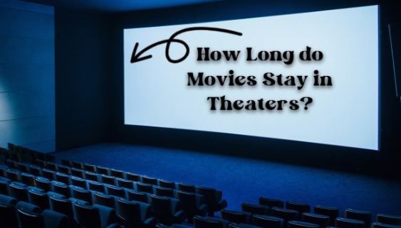 How Long do Movies Stay in Theaters