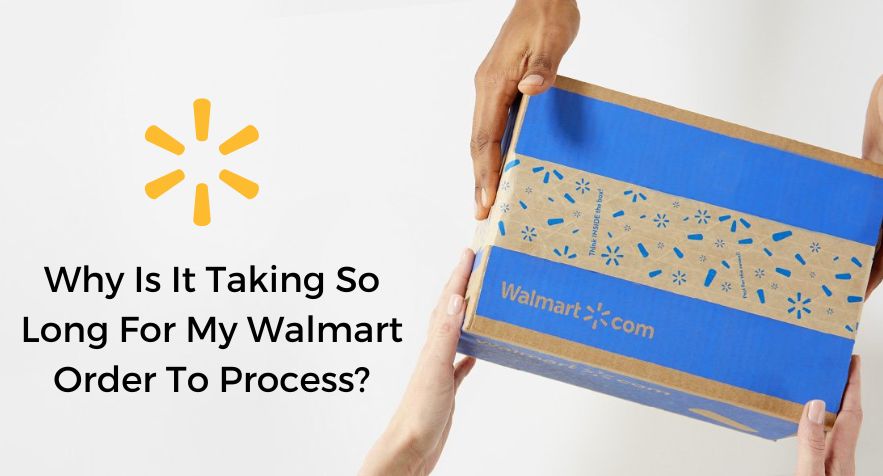 Why Is It Taking So Long For My Walmart Order To Process