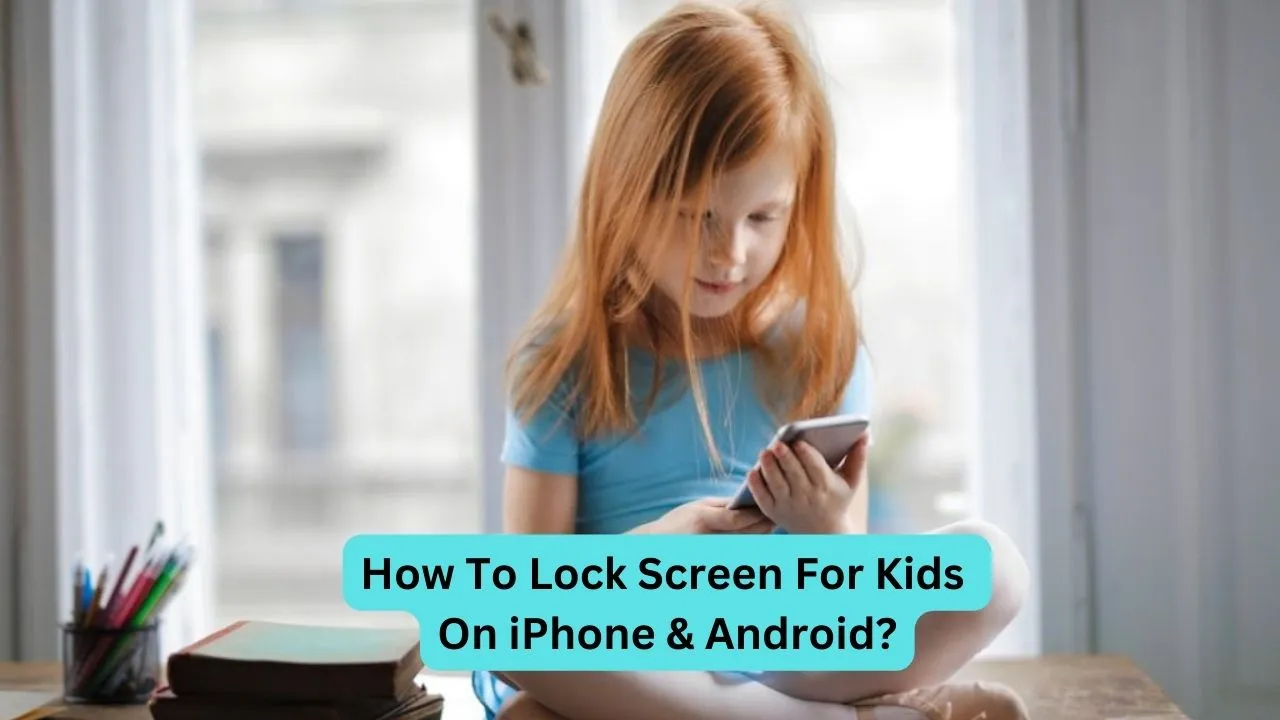 How To Lock Screen For Kids On iPhone & Android?