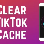 How to Clear TikTok Cache On Android, iPhone, and PC Browser?