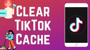 How to Clear TikTok Cache On Android, iPhone, and PC Browser?